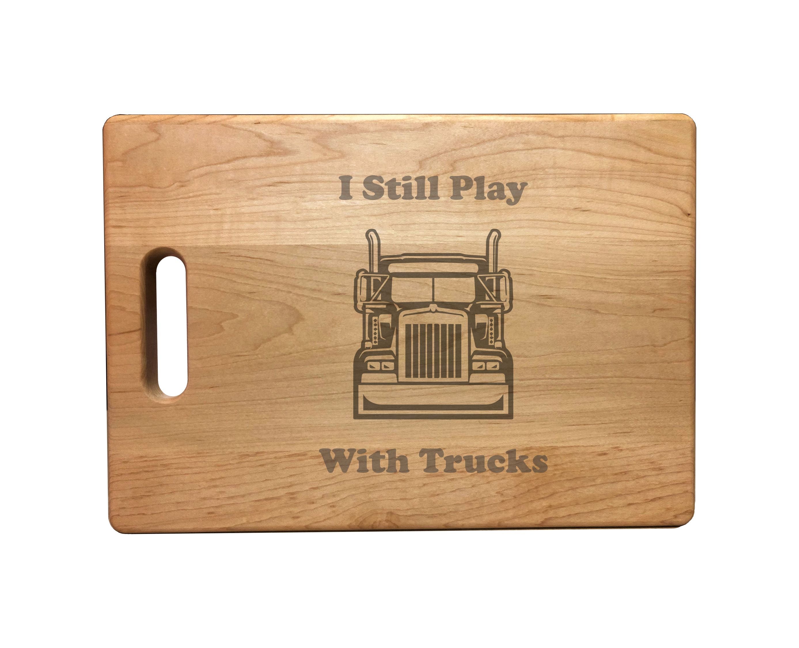 I Still Play With Trucks Big Rig Engraved Natural Wood Cutting Boards, Bamboo or Maple, Trucker Gift