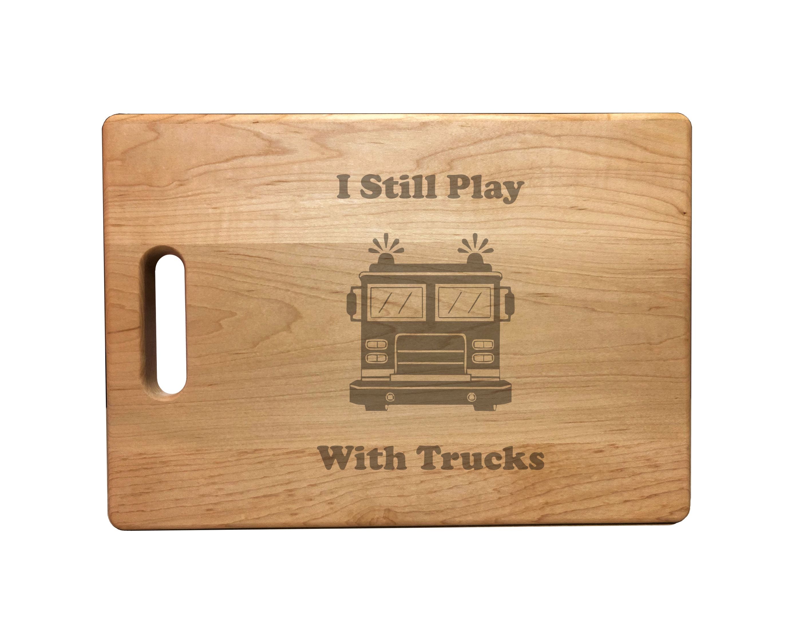 I Still Play With Trucks Firetruck Engraved Natural Wood Cutting Boards, Bamboo or Maple, Firefighter Gift
