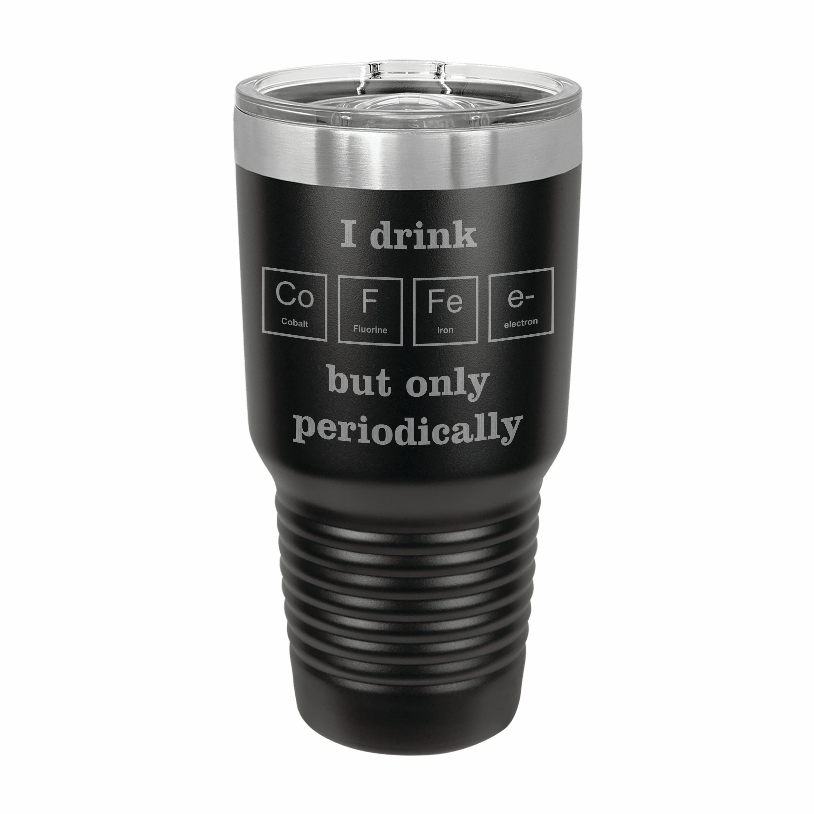 I Drink Coffee Periodically Engraved Stainless Steel Tumbler Travel Mug, Funny Tumblers
