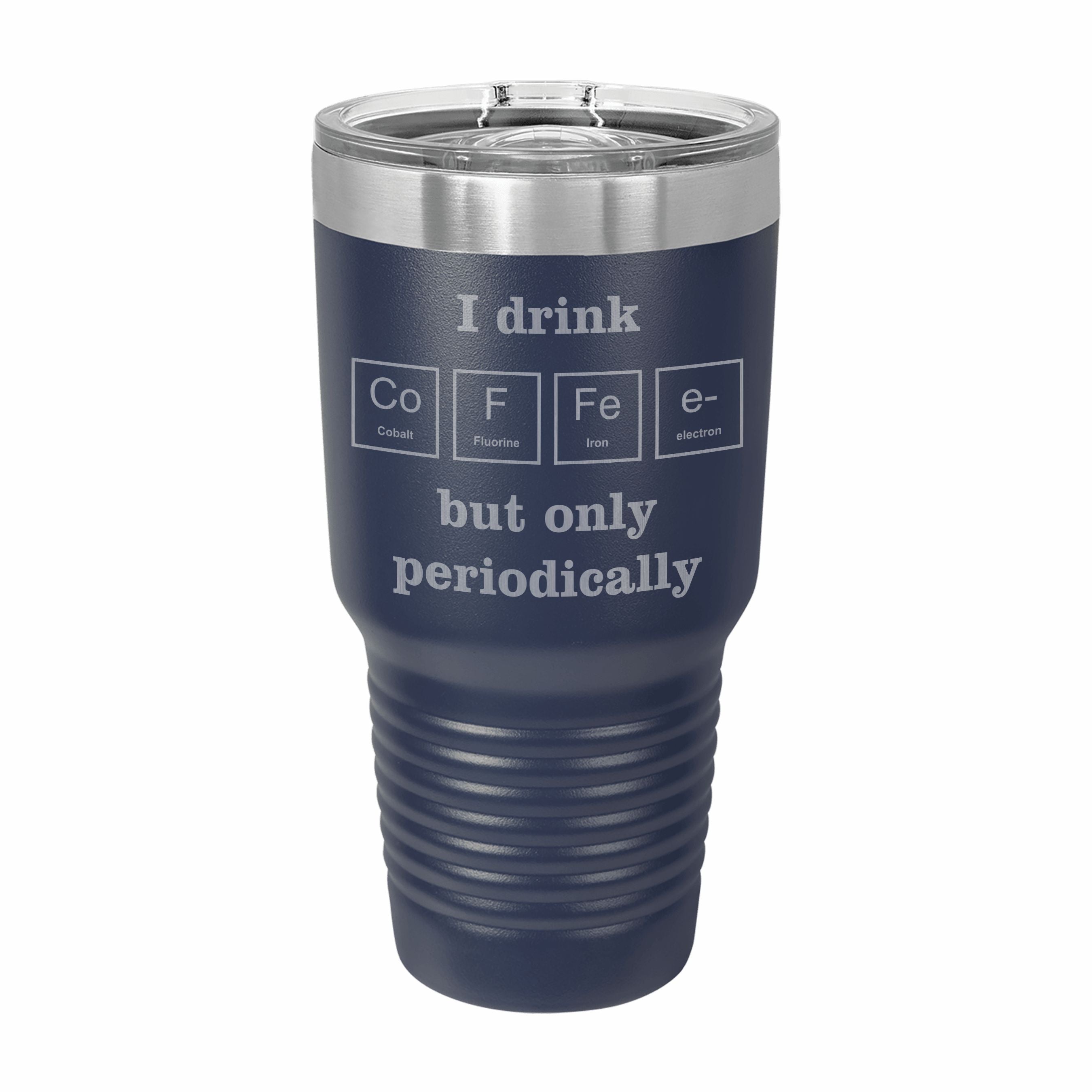 I Drink Coffee Periodically Engraved Stainless Steel Tumbler Travel Mug, Funny Tumblers