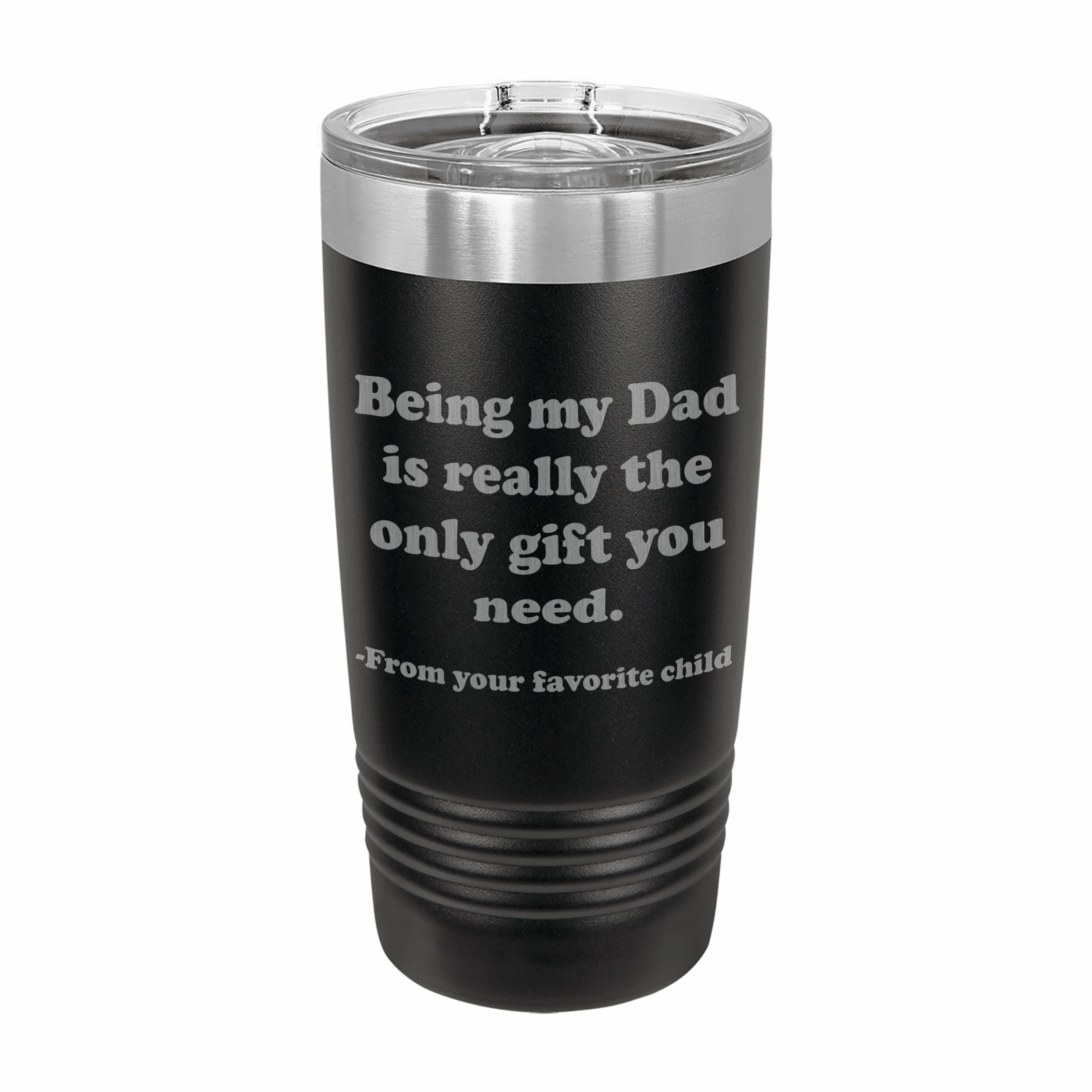 Being my Dad is the only gift you need Engraved Stainless Steel Tumbler Travel Mug, Funny Dad Gifts