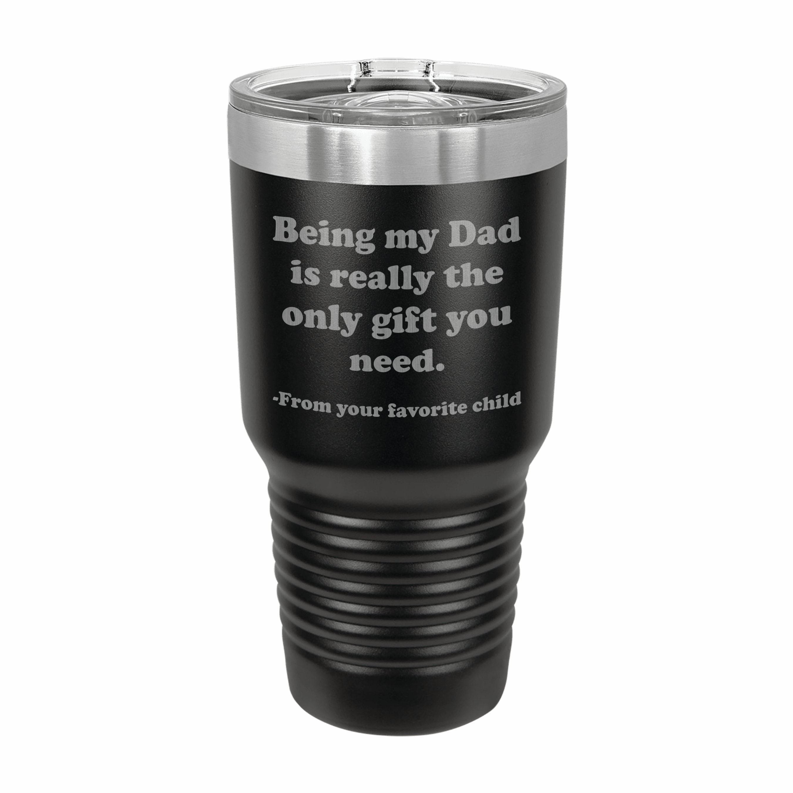 Being my Dad is the only gift you need Engraved Stainless Steel Tumbler Travel Mug, Funny Dad Gifts