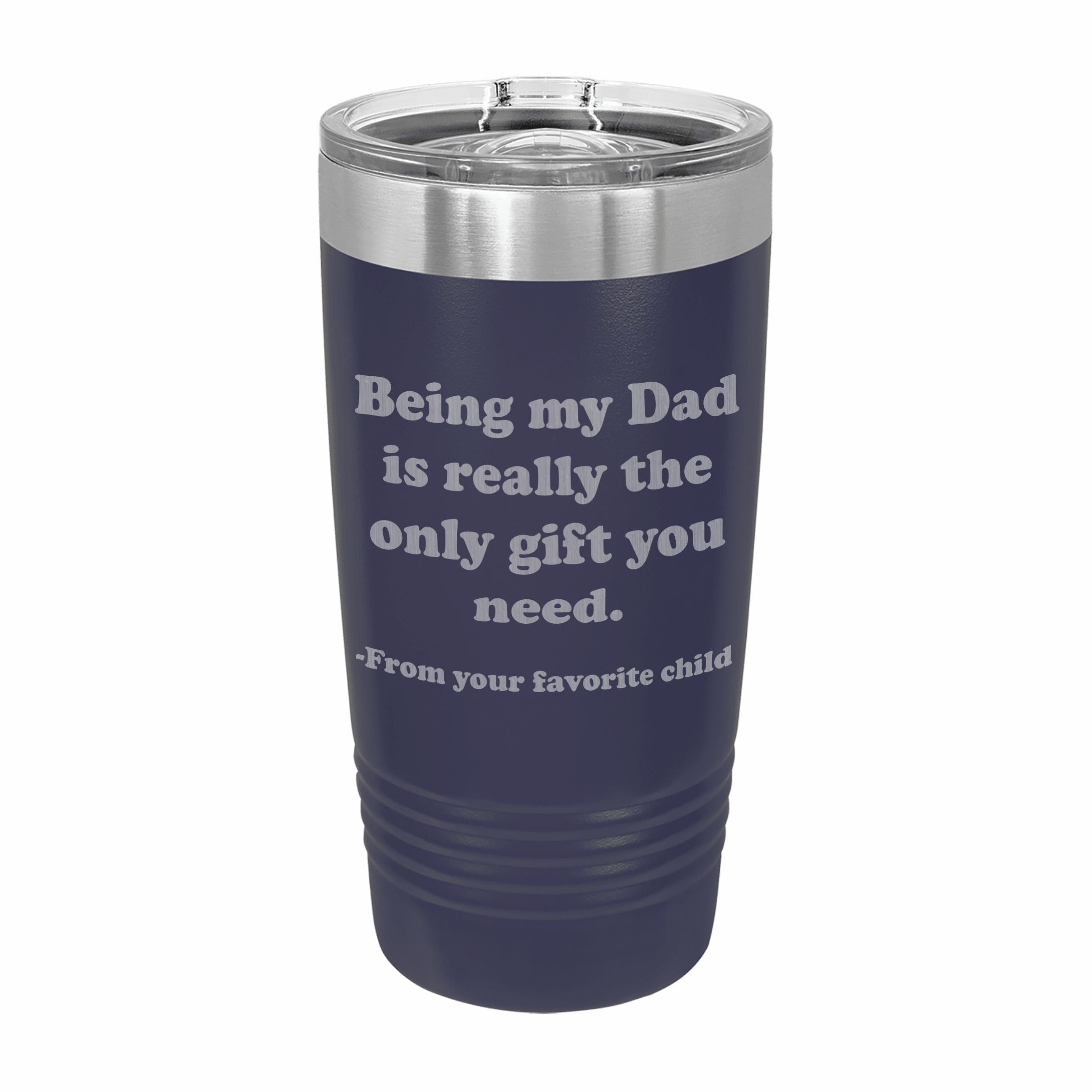 Being my Dad is the only gift you need Engraved Stainless Steel Tumbler Travel Mug, Funny Dad Gifts
