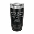 Being my Son is the only gift you need Engraved Stainless Steel Tumbler Travel Mug, Funny Son Gifts