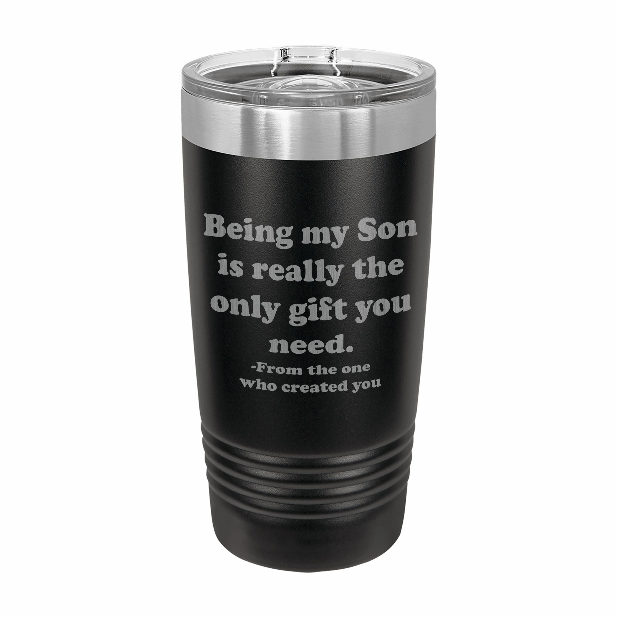 Being my Son is the only gift you need Engraved Stainless Steel Tumbler Travel Mug, Funny Son Gifts
