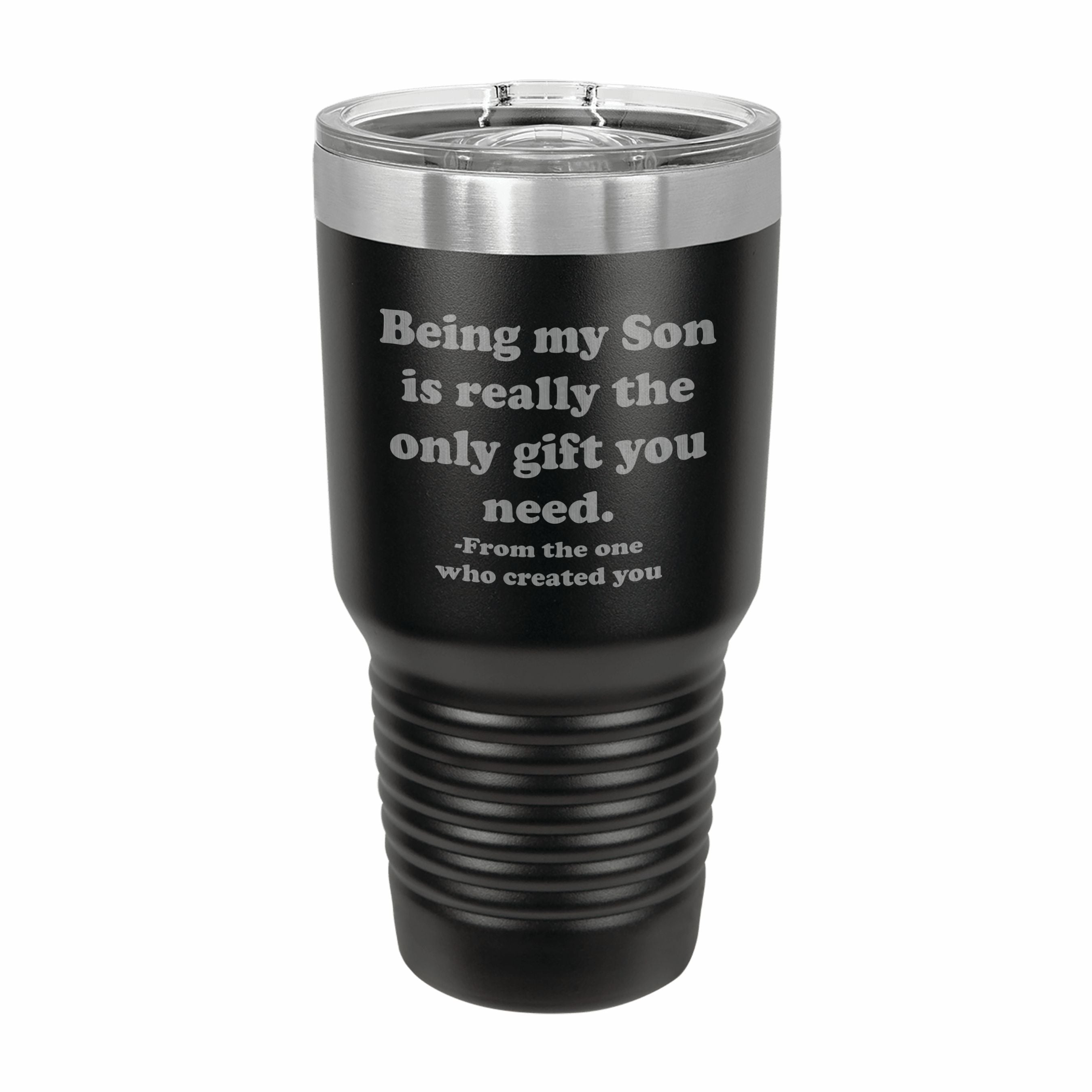 Being my Son is the only gift you need Engraved Stainless Steel Tumbler Travel Mug, Funny Son Gifts
