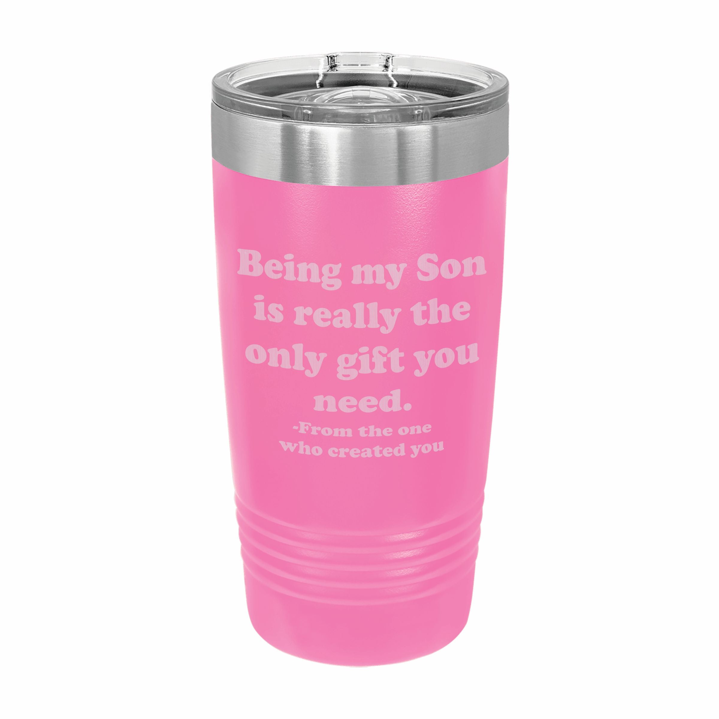 Being my Son is the only gift you need Engraved Stainless Steel Tumbler Travel Mug, Funny Son Gifts