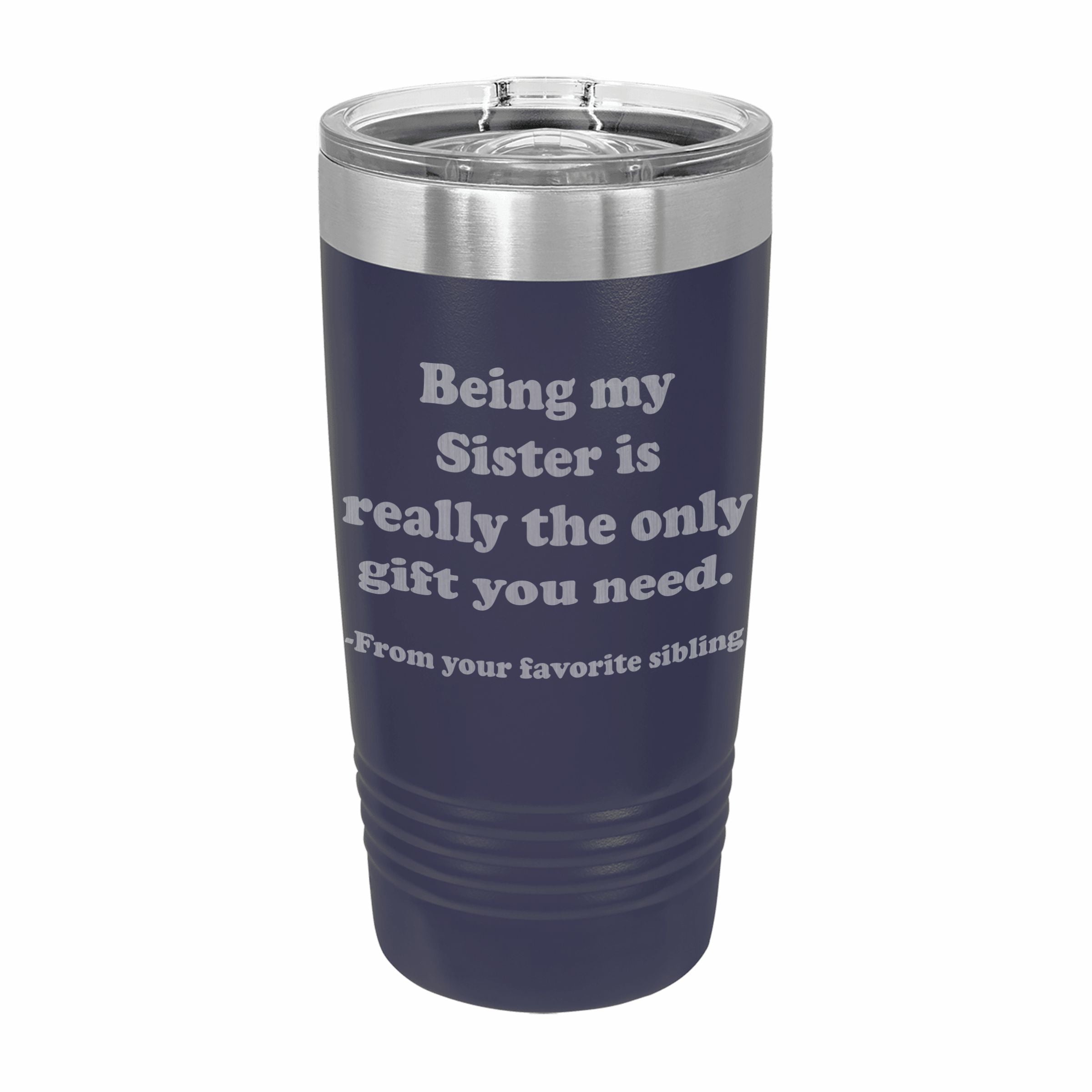 Being my Sister is the only gift you need Engraved Stainless Steel Tumbler Travel Mug, Sibling Gifts for Sister