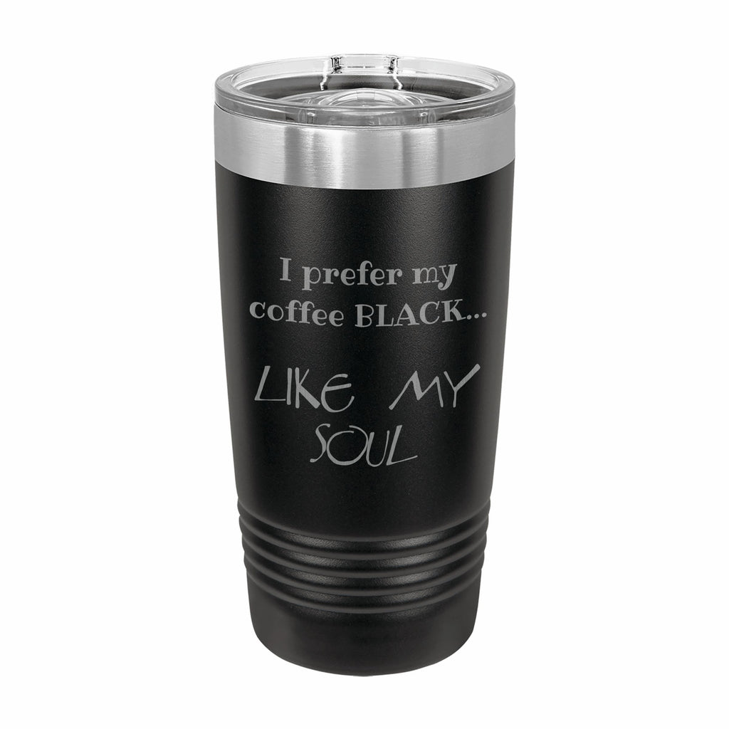 Coffee Black Like My Soul Engraved Stainless Steel Tumbler Travel Mug, Funny Tumblers
