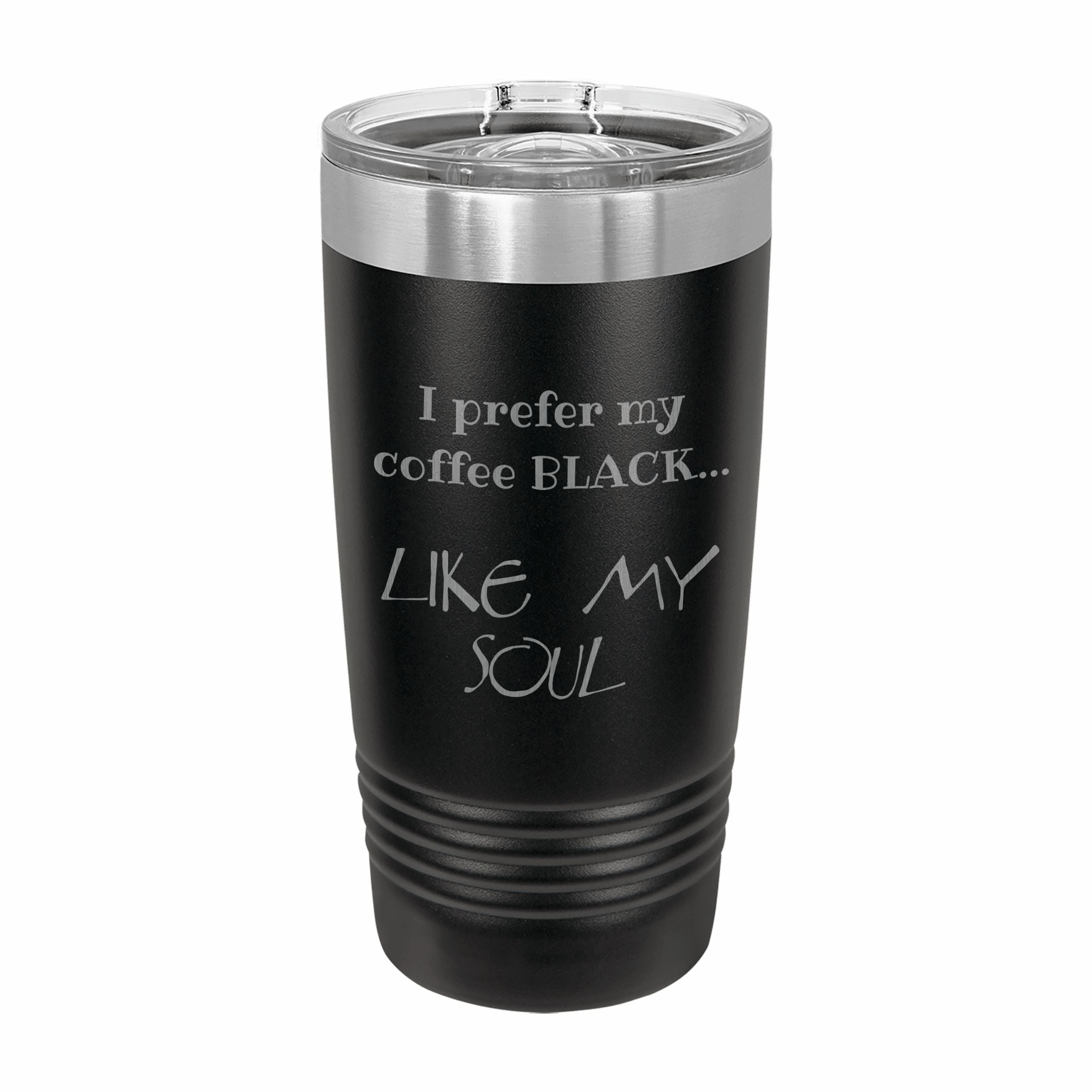 Coffee Black Like My Soul Engraved Stainless Steel Tumbler Travel Mug, Funny Tumblers