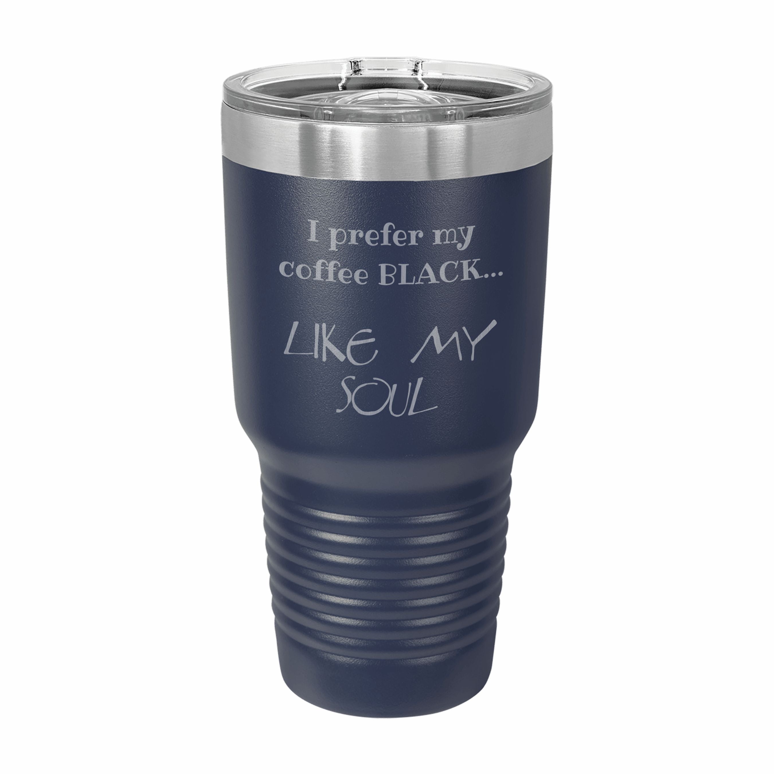 Coffee Black Like My Soul Engraved Stainless Steel Tumbler Travel Mug, Funny Tumblers