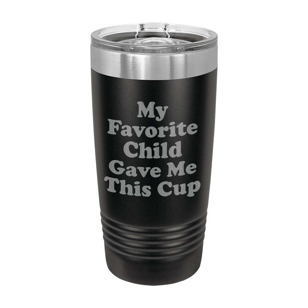 Favorite Child Gave me This Cup Engraved Stainless Steel Tumbler Travel Mug, Funny Gift for Parent