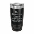 Favorite Child Gave me This Cup Engraved Stainless Steel Tumbler Travel Mug, Funny Gift for Parent