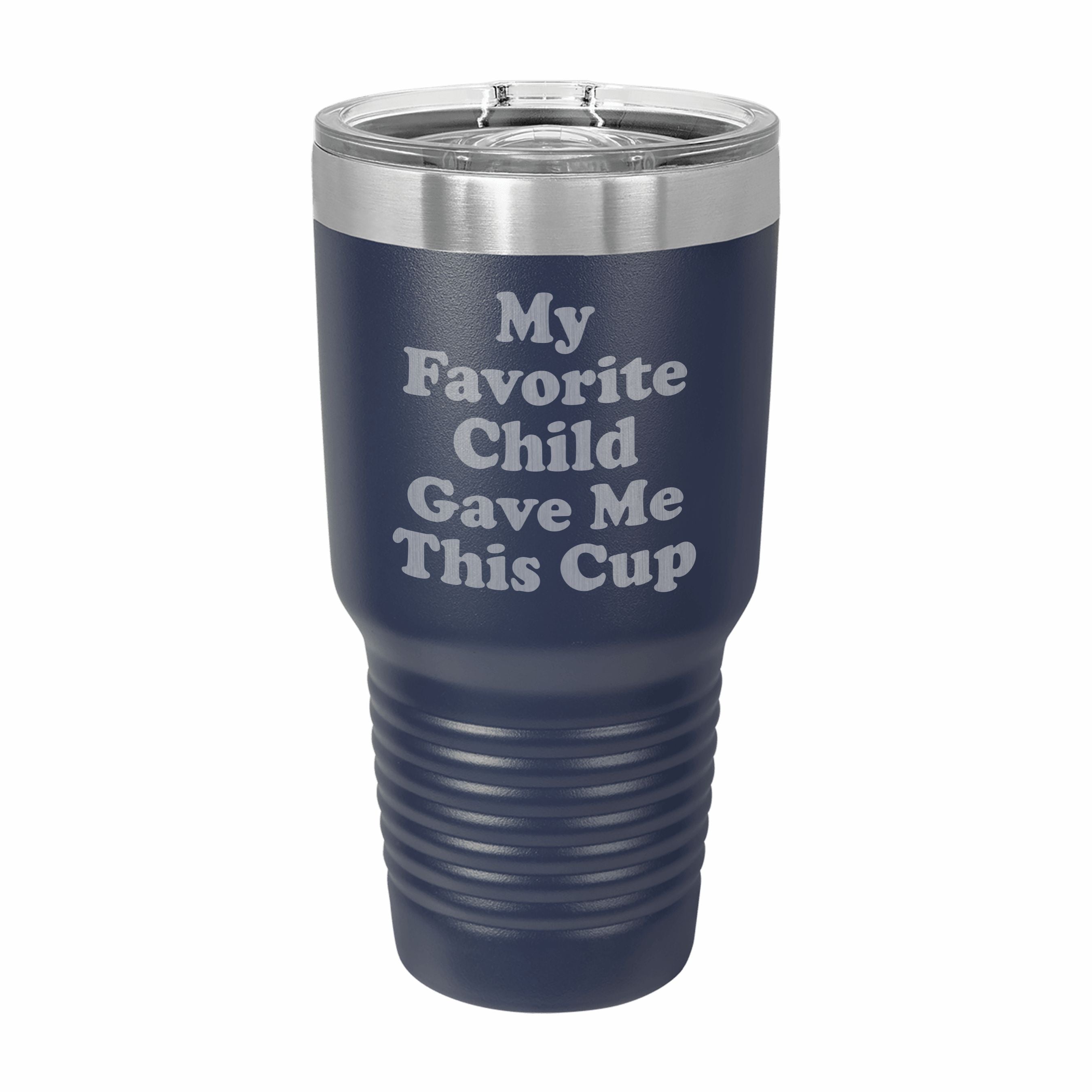 Favorite Child Gave me This Cup Engraved Stainless Steel Tumbler Travel Mug, Funny Gift for Parent