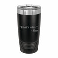 Thats What She Said Quote Engraved Stainless Steel Tumbler Travel Mug, Funny Tumblers