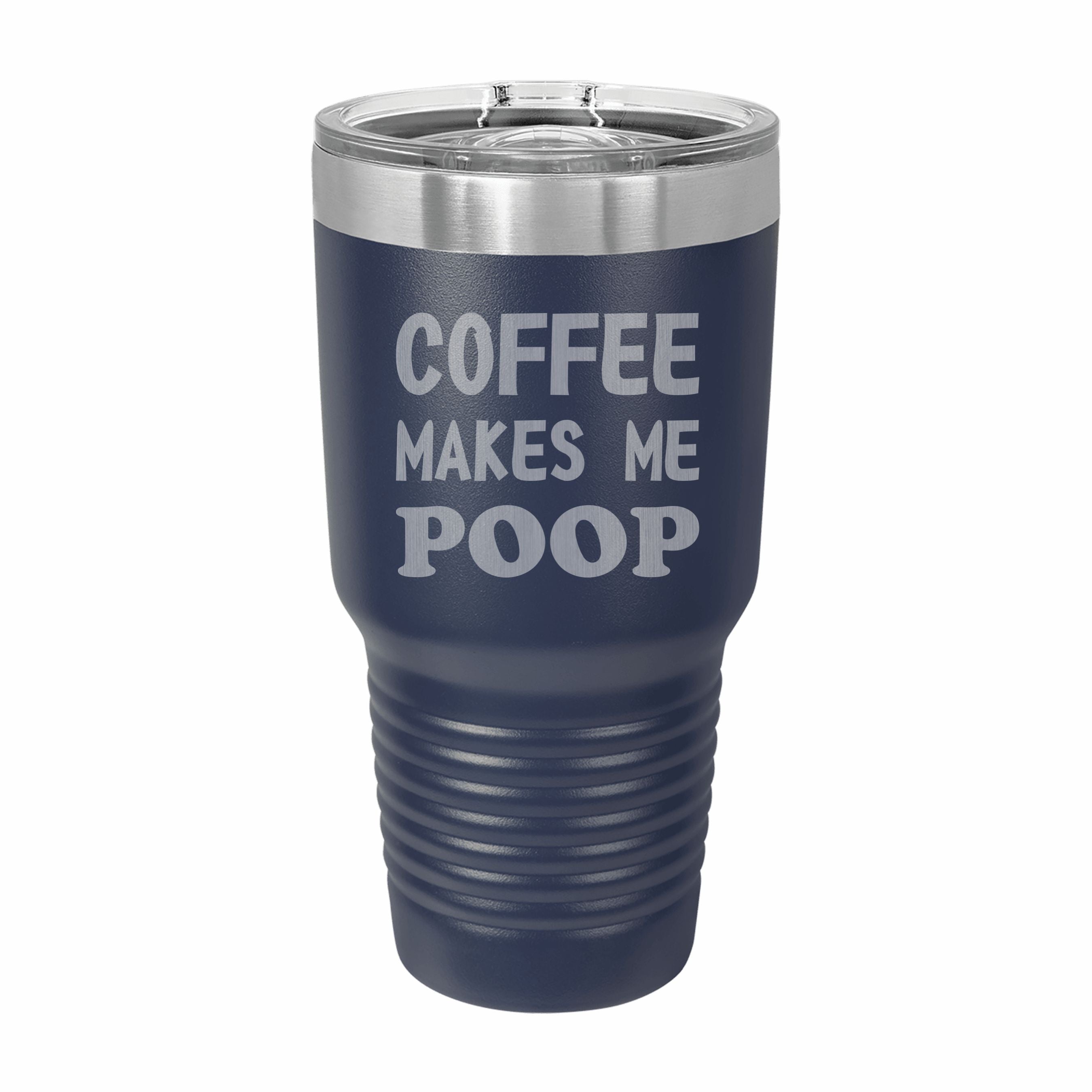 Coffee Makes Me Poop Engraved Stainless Steel Tumbler Travel Mug, Funny Tumblers