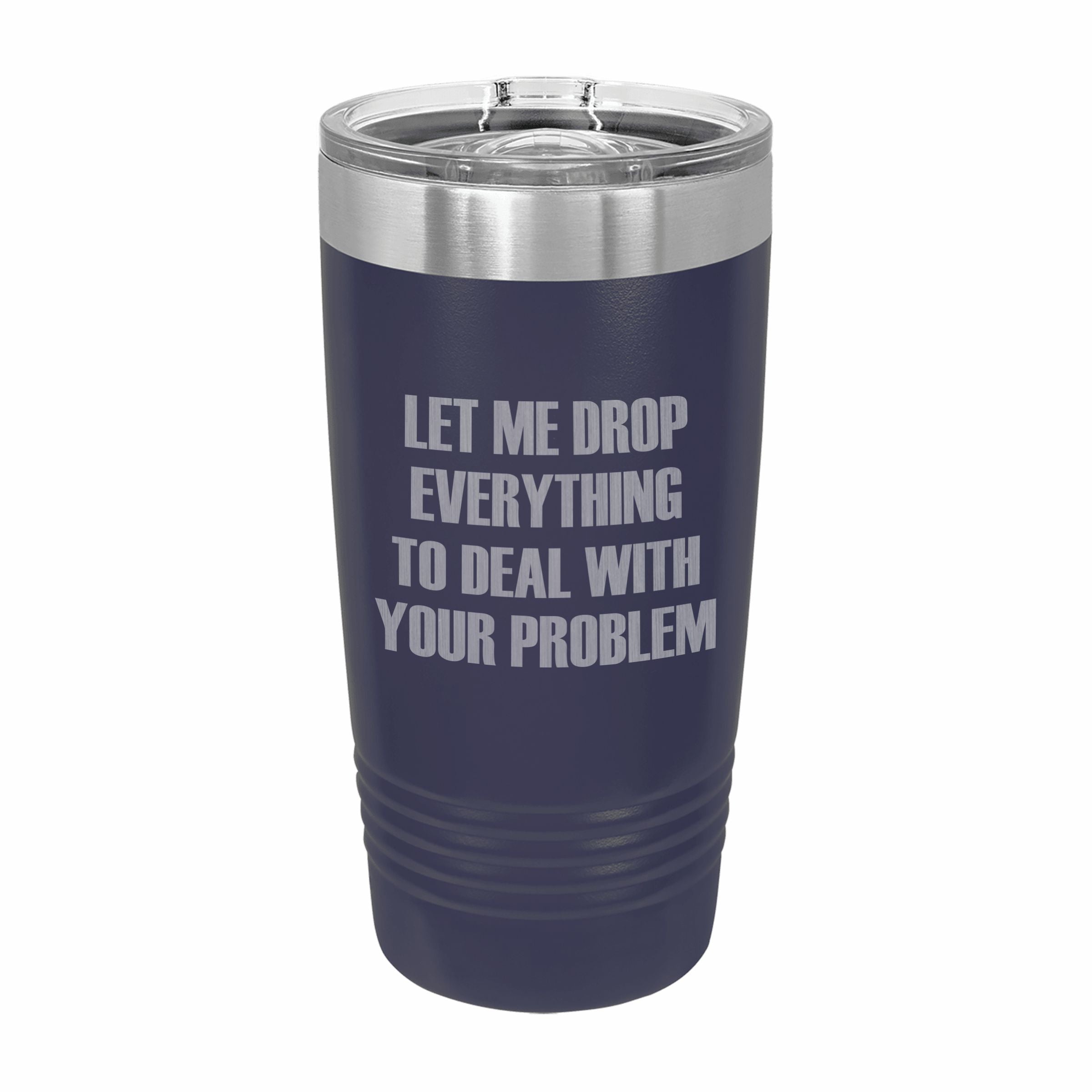 Drop Everything to Deal With Your Problem Engraved Stainless Steel Tumbler Travel Mug, Funny Tumblers