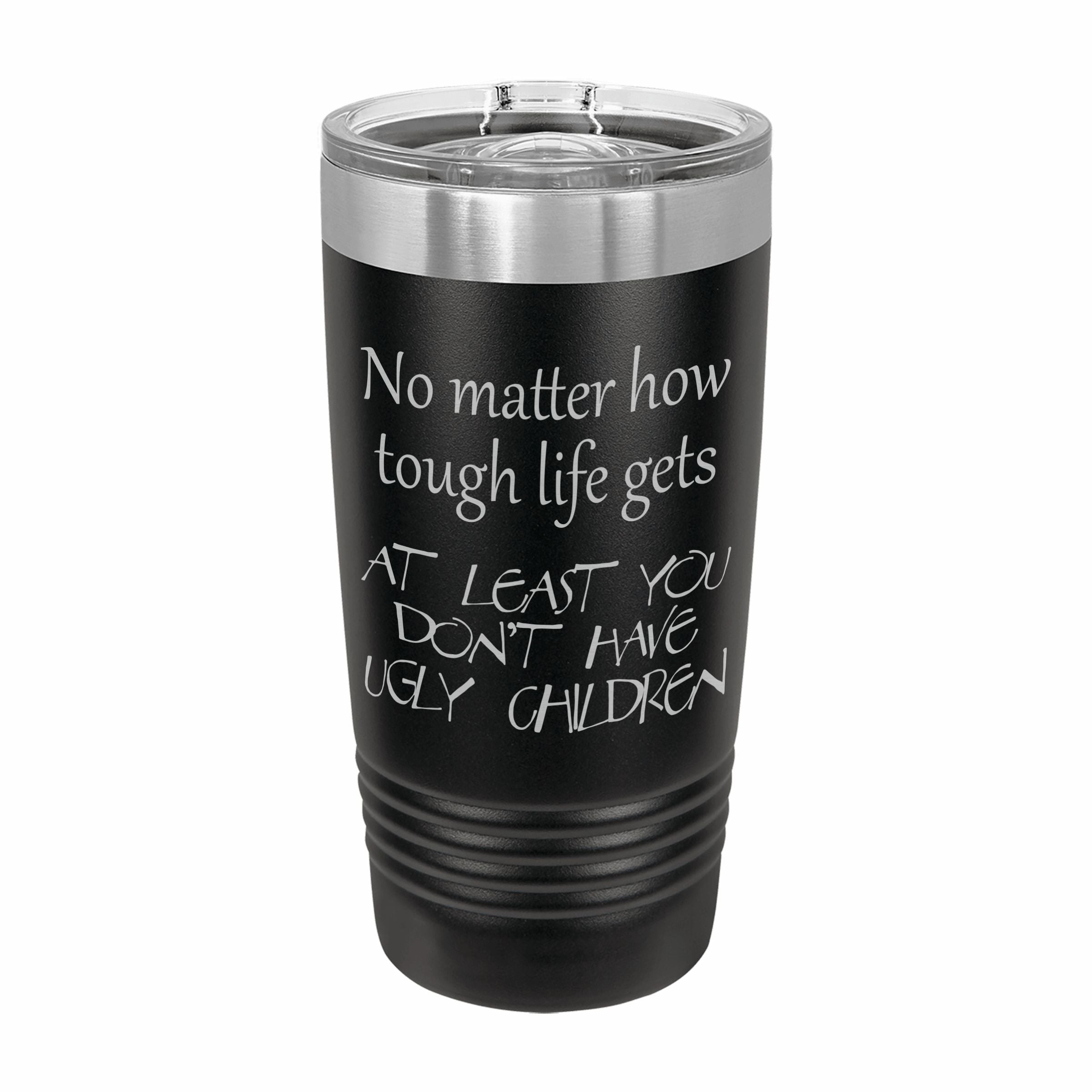 At Least You Don't Have Ugly Children Engraved Stainless Steel Tumbler Travel Mug, Funny Gift for Parent