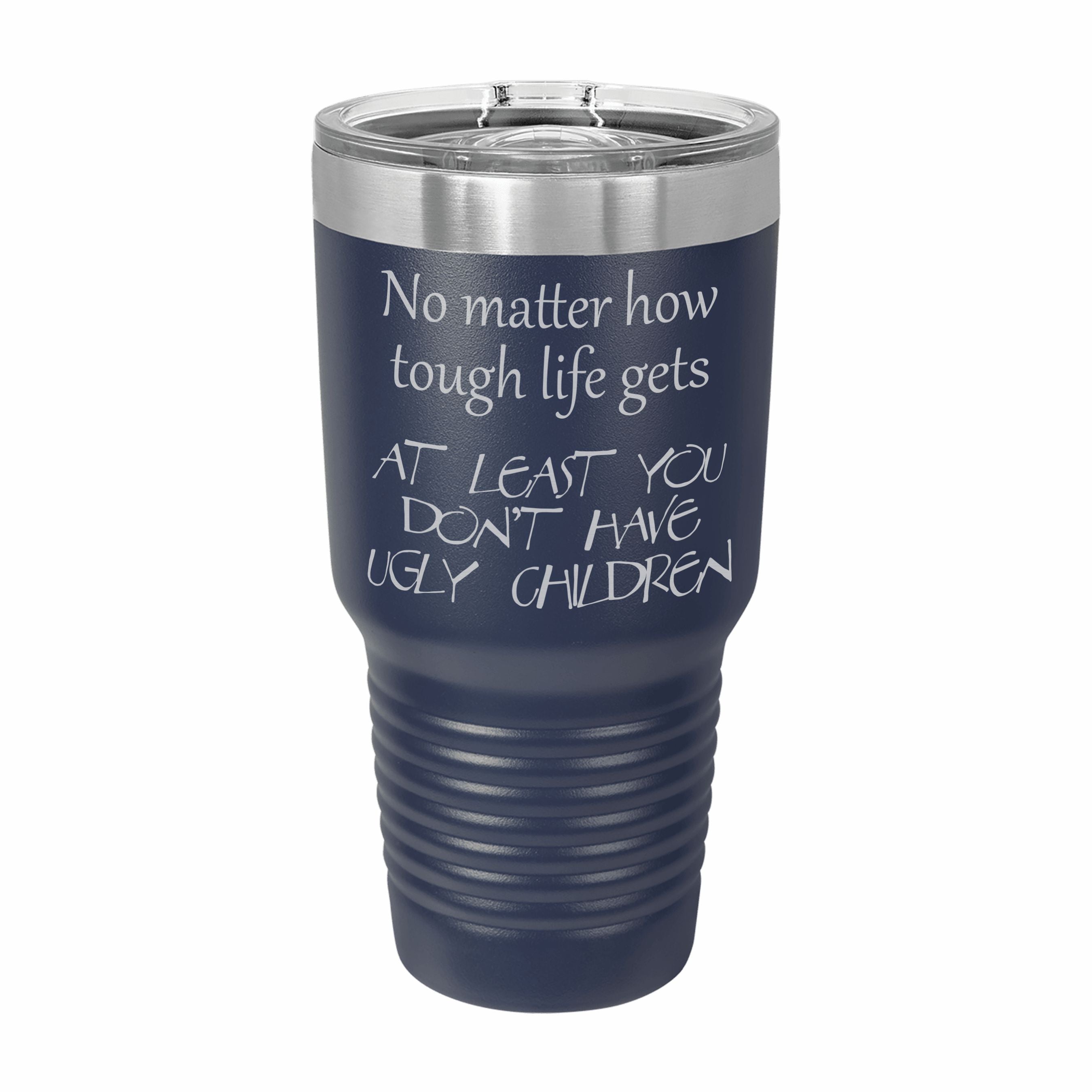 At Least You Don't Have Ugly Children Engraved Stainless Steel Tumbler Travel Mug, Funny Gift for Parent