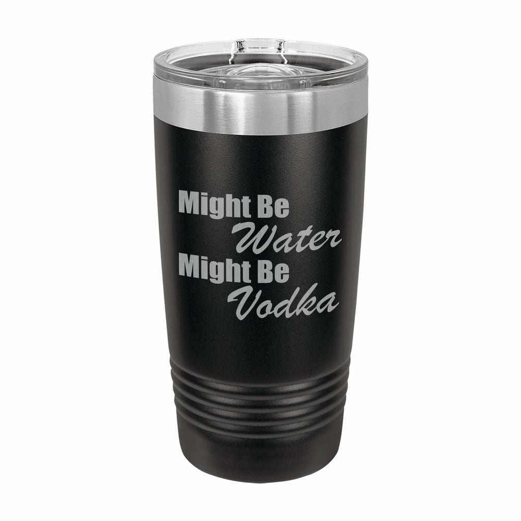 Might be Water Might Be Vodka Engraved Stainless Steel Tumbler Travel Mug, Funny Tumblers