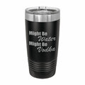 Might be Water Might Be Vodka Engraved Stainless Steel Tumbler Travel Mug, Funny Tumblers