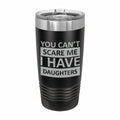 Can't Scare Me I Have Daughters Engraved Stainless Steel Tumbler Travel Mug, Funny Gift for Parent