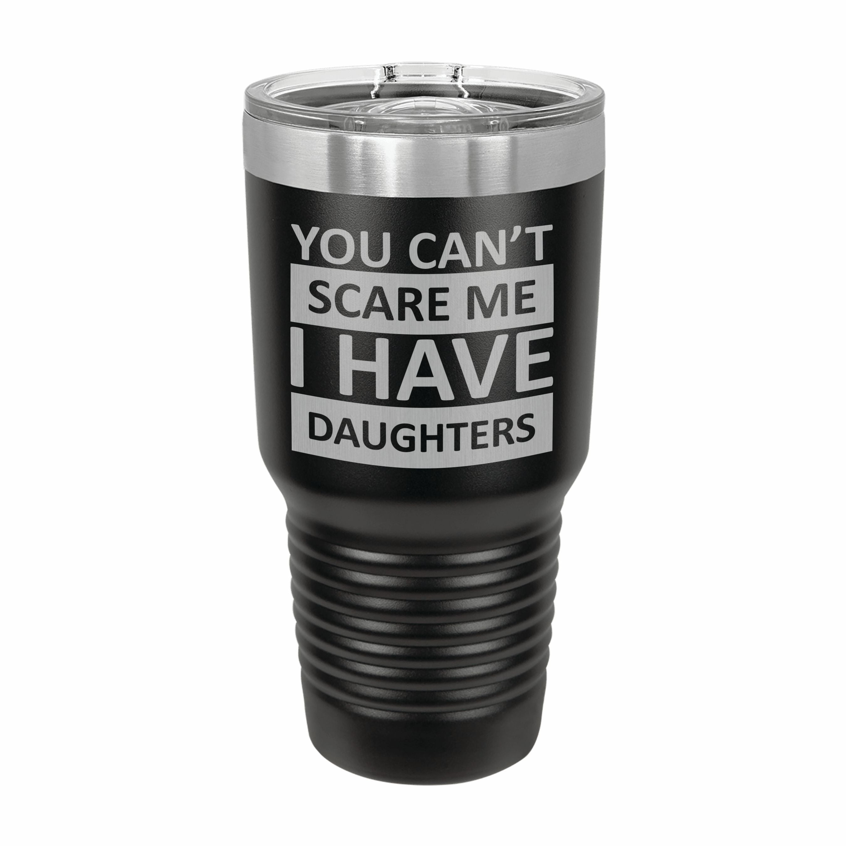 Can't Scare Me I Have Daughters Engraved Stainless Steel Tumbler Travel Mug, Funny Gift for Parent