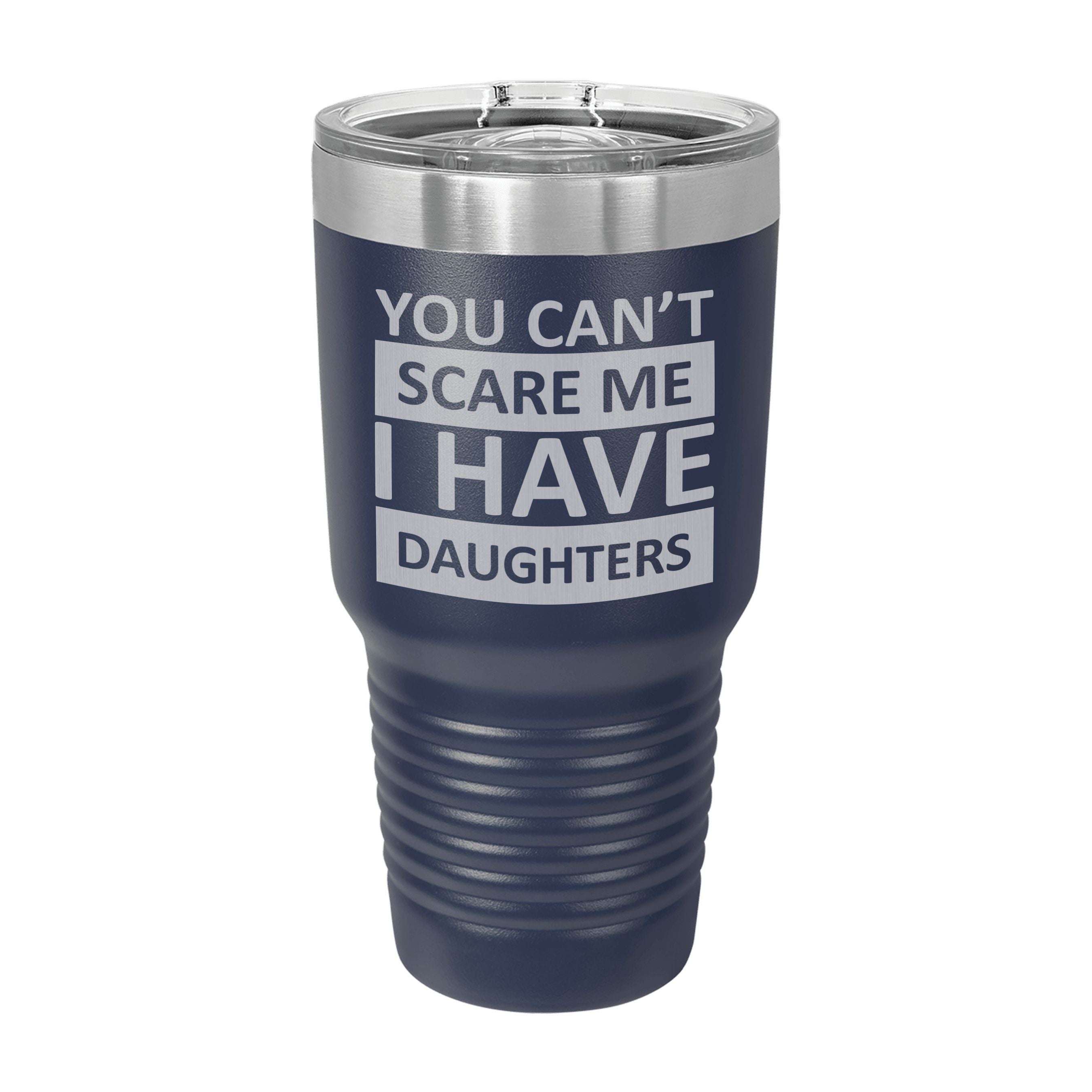Can't Scare Me I Have Daughters Engraved Stainless Steel Tumbler Travel Mug, Funny Gift for Parent