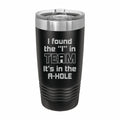 Found the I in Team Engraved Stainless Steel Tumbler Travel Mug, Funny Tumblers