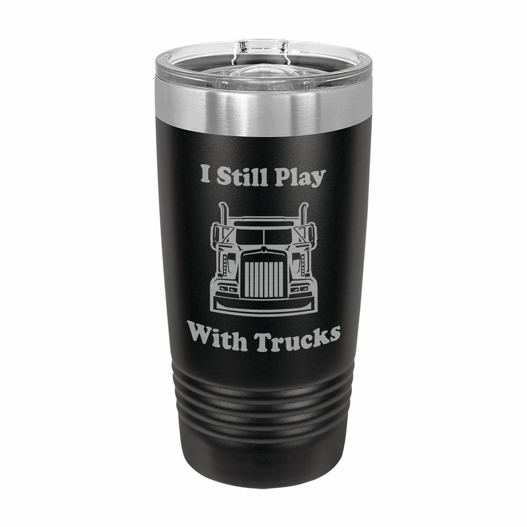 I Still Play With Trucks Engraved Stainless Steel Tumbler Travel Mug, Trucker Gift
