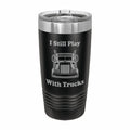 I Still Play With Trucks Engraved Stainless Steel Tumbler Travel Mug, Trucker Gift