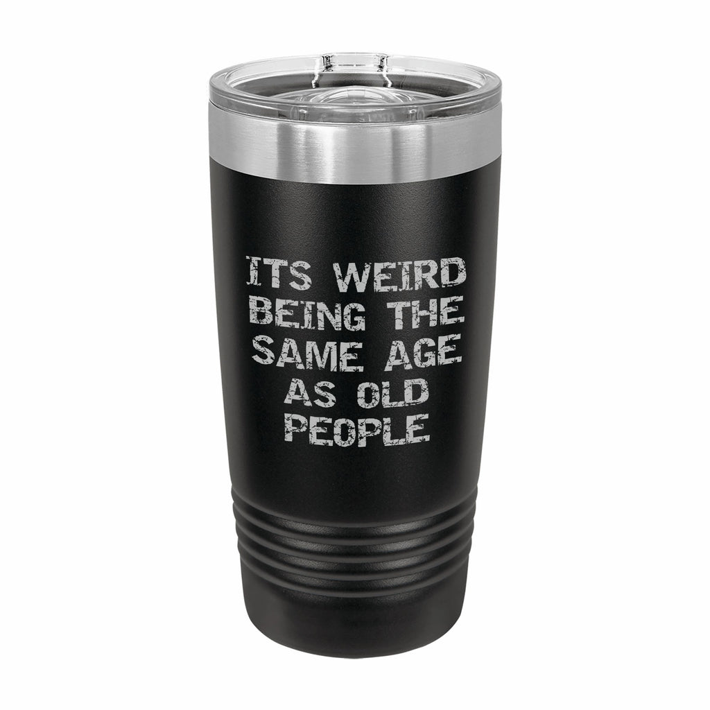 Weird Being Same Age as Old People Engraved Stainless Steel Tumbler Travel Mug, Birthday Gift