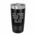 Weird Being Same Age as Old People Engraved Stainless Steel Tumbler Travel Mug, Birthday Gift