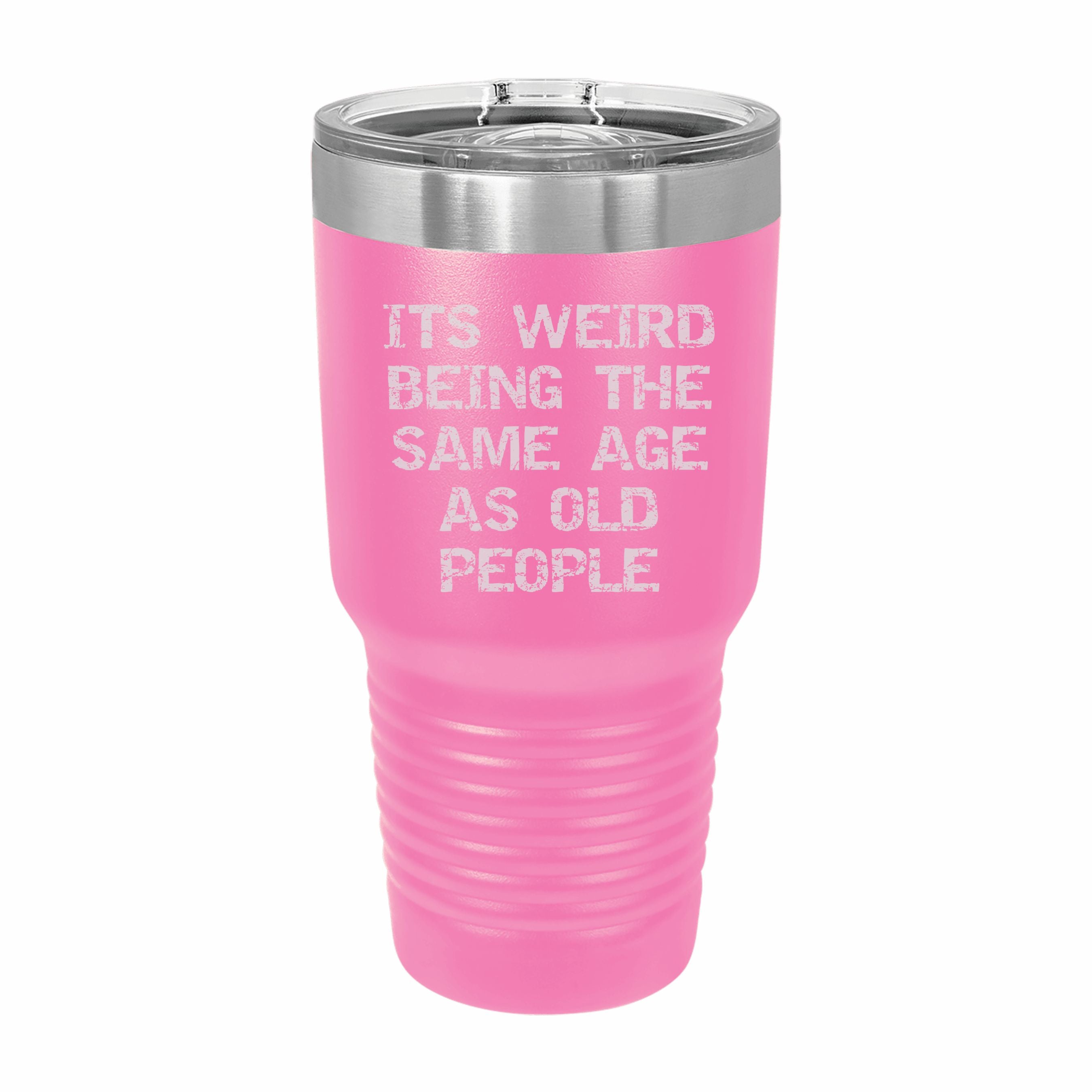 Weird Being Same Age as Old People Engraved Stainless Steel Tumbler Travel Mug, Birthday Gift