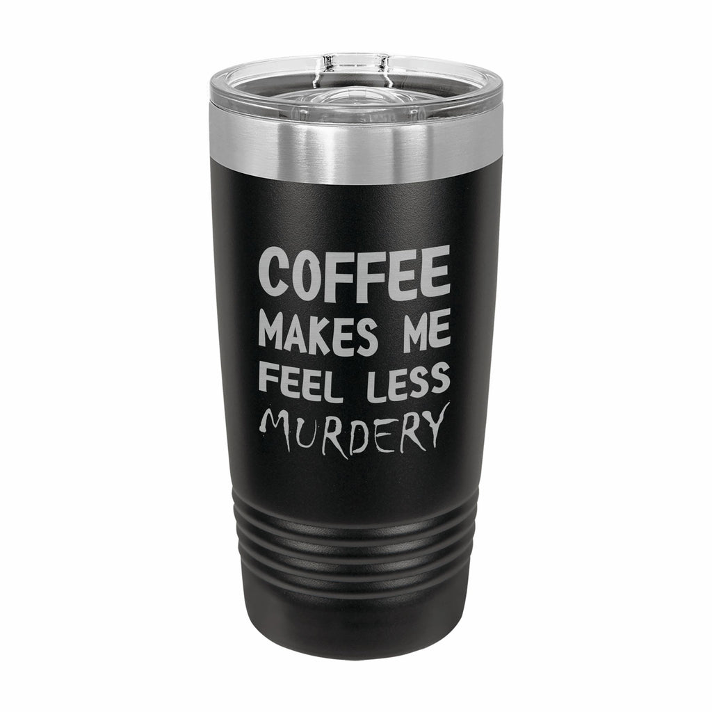 Coffee Makes me Feel Less Murdery Engraved Stainless Steel Tumbler Travel Mug, Funny Tumbler