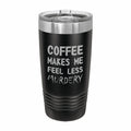 Coffee Makes me Feel Less Murdery Engraved Stainless Steel Tumbler Travel Mug, Funny Tumbler