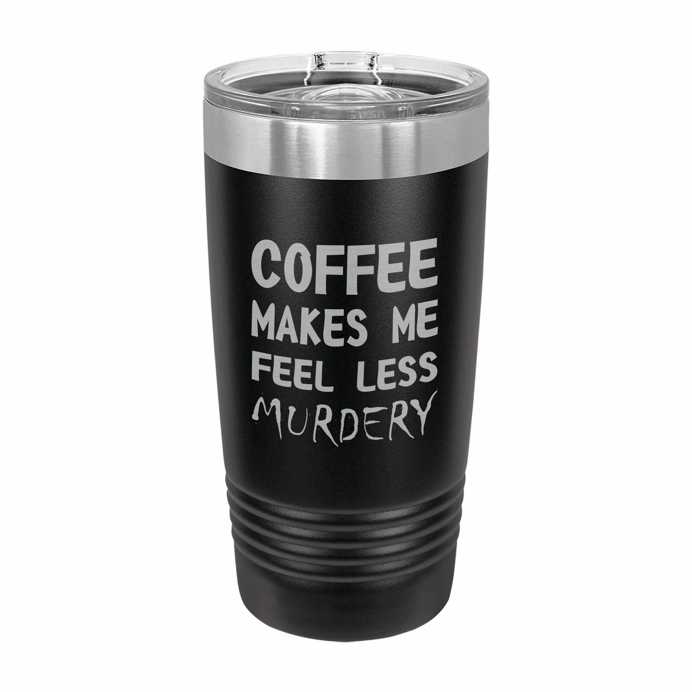 Coffee Makes me Feel Less Murdery Engraved Stainless Steel Tumbler Travel Mug, Funny Tumbler