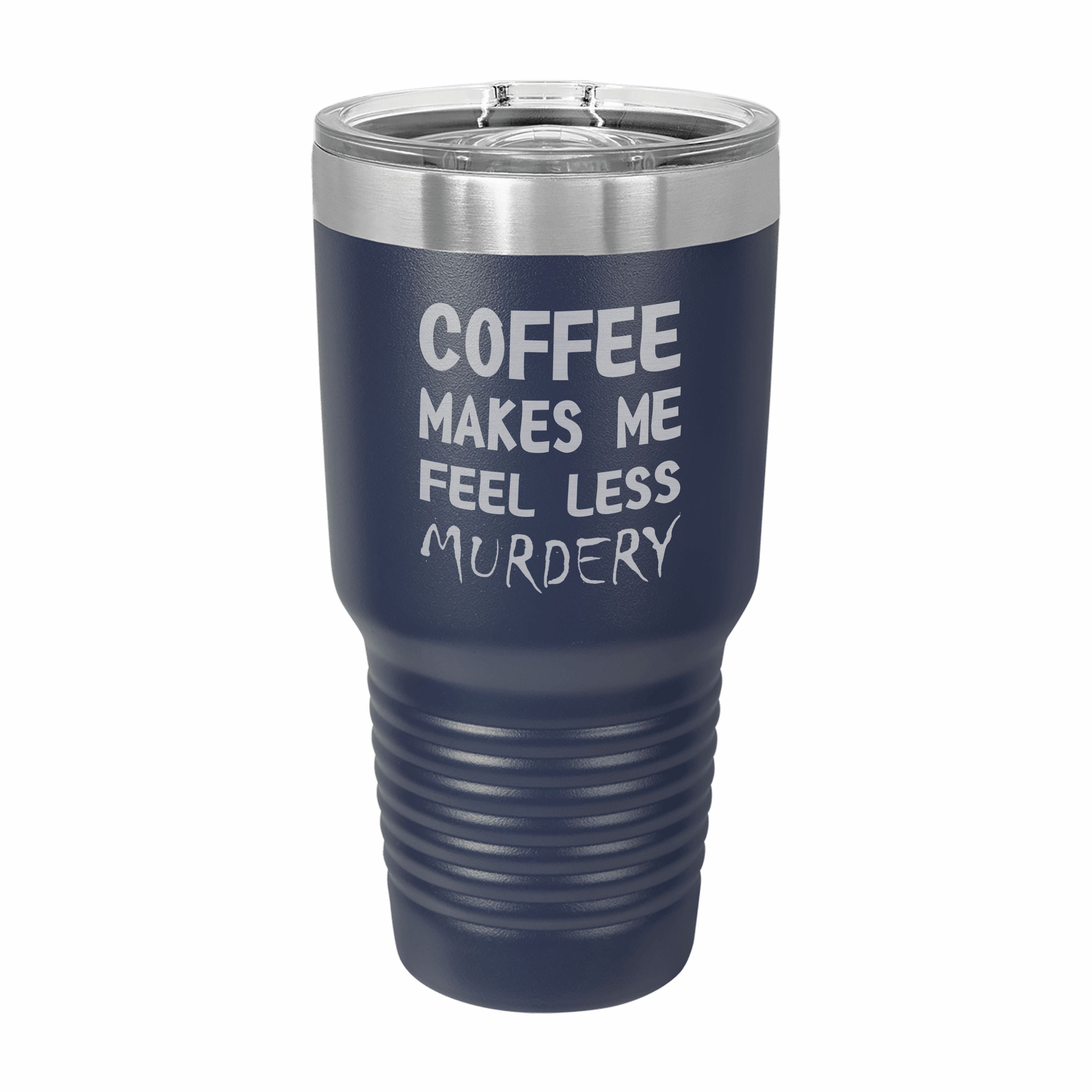 Coffee Makes me Feel Less Murdery Engraved Stainless Steel Tumbler Travel Mug, Funny Tumbler