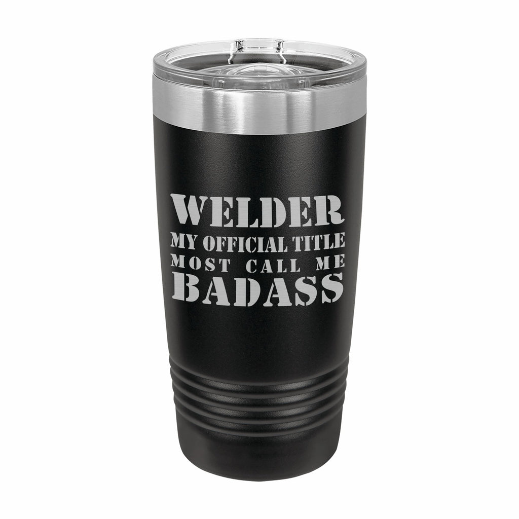 Welder Most Call me Badass Engraved Stainless Steel Tumbler Travel Mug, Funny Work Gifts