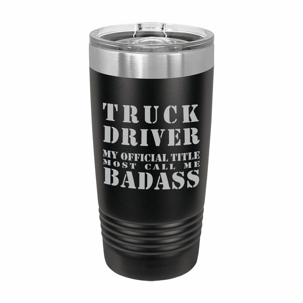 Truck Driver Most Call me Badass Engraved Stainless Steel Tumbler Travel Mug, Funny Work Gifts