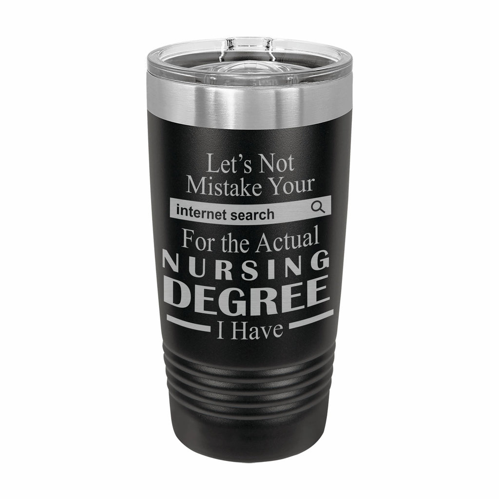 Don't Mistake Internet Search for Nursing Degree Engraved Stainless Steel Tumbler Travel Mug, Funny Work Gifts