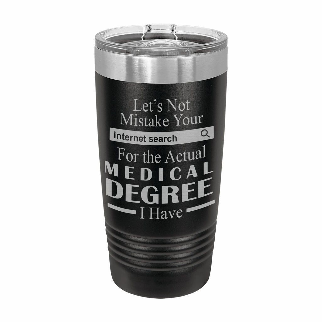 Don't Mistake Internet Search for Medical Degree Engraved Stainless Steel Tumbler Travel Mug, Funny Work Gifts