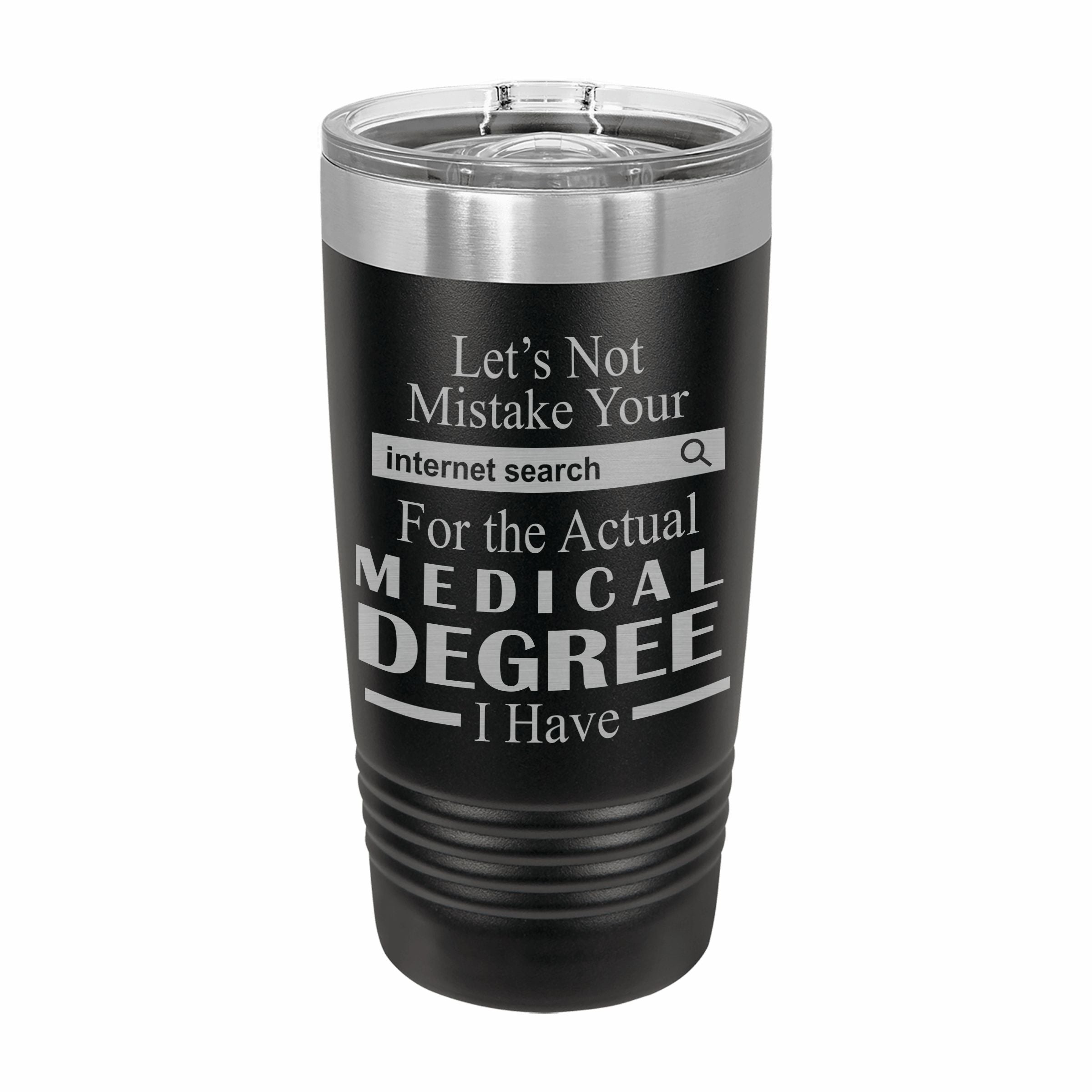 Don't Mistake Internet Search for Medical Degree Engraved Stainless Steel Tumbler Travel Mug, Funny Work Gifts